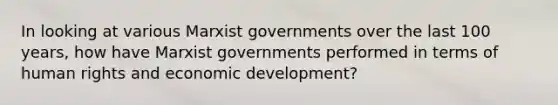 In looking at various Marxist governments over the last 100 years, how have Marxist governments performed in terms of human rights and economic development?