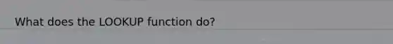 What does the LOOKUP function do?