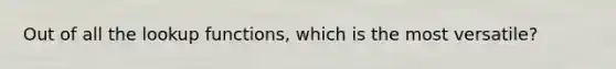 Out of all the lookup functions, which is the most versatile?