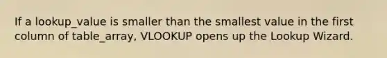 If a lookup_value is smaller than the smallest value in the first column of table_array, VLOOKUP opens up the Lookup Wizard.