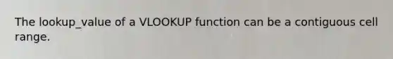 The lookup_value of a VLOOKUP function can be a contiguous cell range.