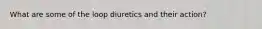 What are some of the loop diuretics and their action?