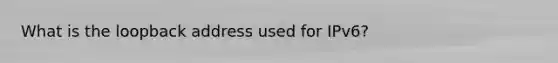 What is the loopback address used for IPv6?