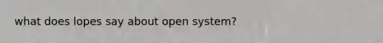 what does lopes say about open system?