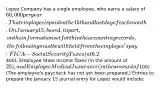 Lopez Company has a single employee, who earns a salary of 60,000 per year. That employee is paid on the 15th and last day of each month. On January 15, based, in part, on the information set forth in the accounting records, the following must be withheld from the employee's pay: FICA—Social Security Taxes (at 6.2%), FICA—Medicare Taxes (at 1.45%), Employee Federal Income Taxes (in the amount of400), Employee State Income Taxes (in the amount of 25), and Employee Medical Insurance (in the amount of100). (The employee's paycheck has not yet been prepared.) Entries to prepare the January 15 journal entry for Lopez would include: