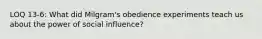 LOQ 13-6: What did Milgram's obedience experiments teach us about the power of social influence?