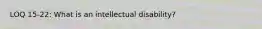 LOQ 15-22: What is an intellectual disability?