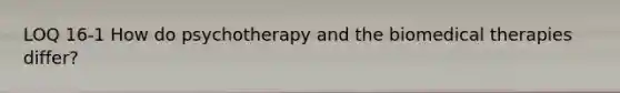 LOQ 16-1 How do psychotherapy and the biomedical therapies differ?