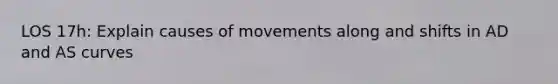 LOS 17h: Explain causes of movements along and shifts in AD and AS curves