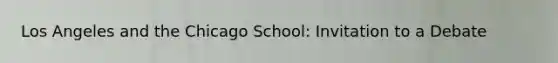Los Angeles and the Chicago School: Invitation to a Debate