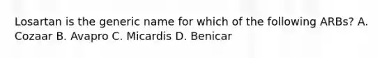Losartan is the generic name for which of the following ARBs? A. Cozaar B. Avapro C. Micardis D. Benicar
