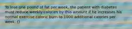 To lose one pound of fat per week, the patient with diabetes must reduce weekly calories by this amount if he increases his normal exercise caloric burn to 1000 additional calories per week. ()
