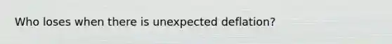 Who loses when there is unexpected deflation?