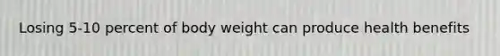 Losing 5-10 percent of body weight can produce health benefits