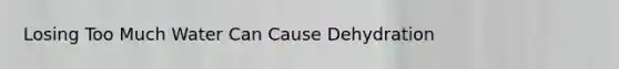 Losing Too Much Water Can Cause Dehydration