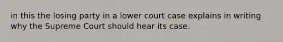 in this the losing party in a lower court case explains in writing why the Supreme Court should hear its case.