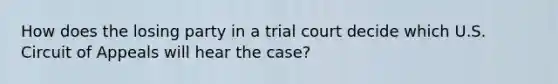 How does the losing party in a trial court decide which U.S. Circuit of Appeals will hear the case?