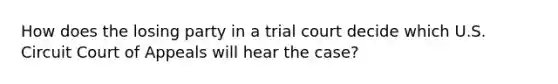 How does the losing party in a trial court decide which U.S. Circuit Court of Appeals will hear the case?