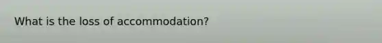 What is the loss of accommodation?