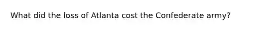 What did the loss of Atlanta cost the Confederate army?