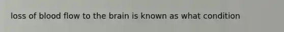 loss of blood flow to the brain is known as what condition
