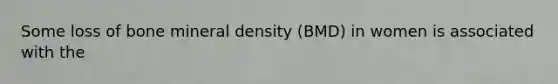 Some loss of bone mineral density (BMD) in women is associated with the