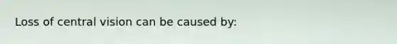 Loss of central vision can be caused by: