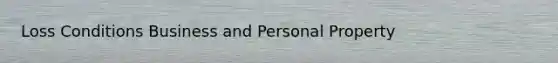 Loss Conditions Business and Personal Property