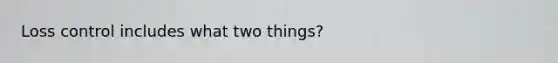 Loss control includes what two things?