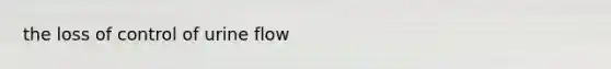 the loss of control of urine flow