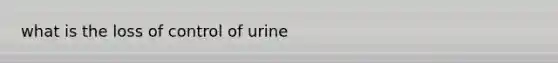 what is the loss of control of urine