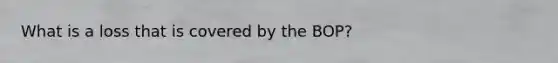 What is a loss that is covered by the BOP?