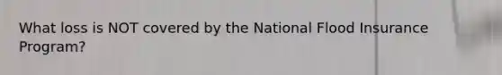 What loss is NOT covered by the National Flood Insurance Program?