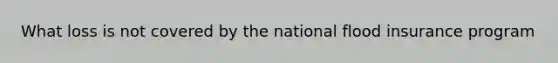 What loss is not covered by the national flood insurance program