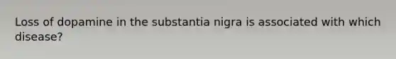 Loss of dopamine in the substantia nigra is associated with which disease?