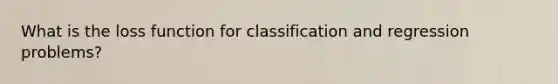 What is the loss function for classification and regression problems?