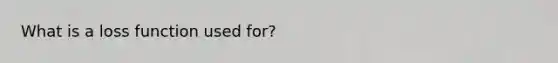 What is a loss function used for?