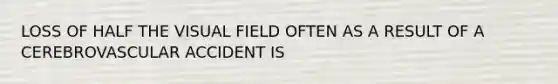 LOSS OF HALF THE VISUAL FIELD OFTEN AS A RESULT OF A CEREBROVASCULAR ACCIDENT IS
