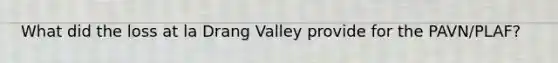 What did the loss at la Drang Valley provide for the PAVN/PLAF?