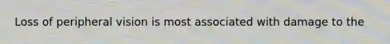 Loss of peripheral vision is most associated with damage to the
