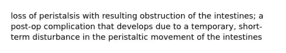 loss of peristalsis with resulting obstruction of the intestines; a post-op complication that develops due to a temporary, short-term disturbance in the peristaltic movement of the intestines