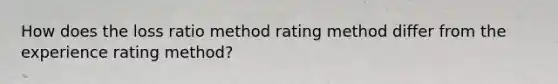 How does the loss ratio method rating method differ from the experience rating method?