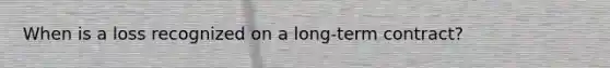 When is a loss recognized on a long-term contract?