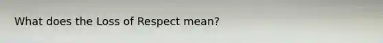 What does the Loss of Respect mean?