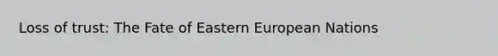 Loss of trust: The Fate of Eastern European Nations