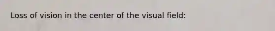 Loss of vision in the center of the visual field: