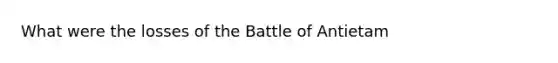 What were the losses of the Battle of Antietam