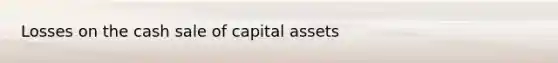 Losses on the cash sale of capital assets