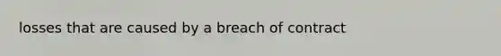 losses that are caused by a breach of contract