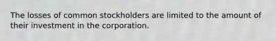 The losses of common stockholders are limited to the amount of their investment in the corporation.